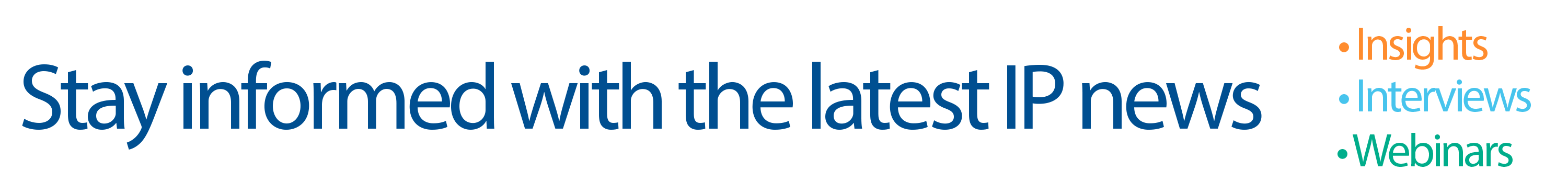 Banner image with text: 'Stay informed with the latest IP news' and the following words listed: Insights, Interviews, Webinars.